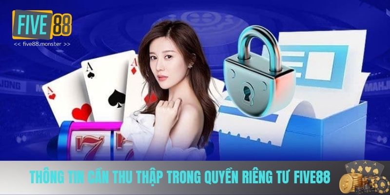 Thông tin cần thu thập trong quyền riêng tư FIVE88